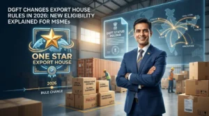 DGFT Changes Export House Rules in 2026: New One Star Export House Eligibility Explained for MSMEs